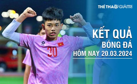 Kết quả bóng đá hôm nay 20/03/2024 - KQBĐ đêm qua rạng sáng nay