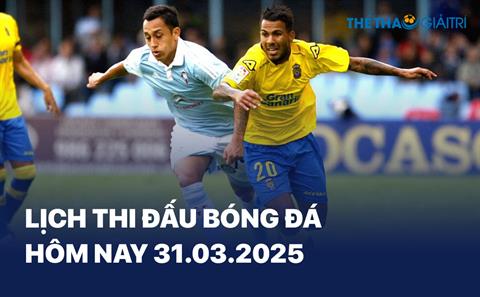 Lịch thi đấu bóng đá hôm nay 31/03/2025 - LTĐ chiều tối nay
