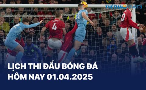 Lịch thi đấu bóng đá hôm nay 01/04/2025 - LTĐ chiều tối nay