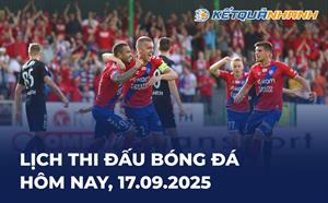 Lịch thi đấu bóng đá hôm nay 17/09/2025 - LTĐ chiều tối nay
