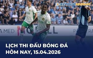 Lịch thi đấu bóng đá hôm nay 15/04/2026 - LTĐ chiều tối nay