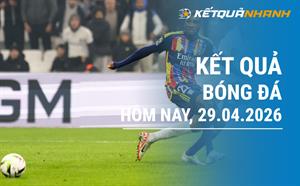 Kết quả bóng đá hôm nay 29/04/2026 - KQBĐ đêm qua rạng sáng nay