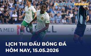 Lịch thi đấu bóng đá hôm nay 15/05/2026 - LTĐ chiều tối nay