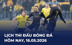 Lịch thi đấu bóng đá hôm nay 16/05/2026 - LTĐ chiều tối nay