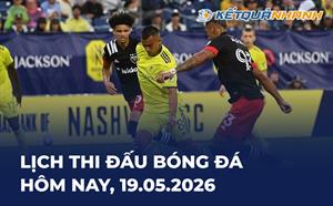 Lịch thi đấu bóng đá hôm nay 19/05/2026 - LTĐ chiều tối nay