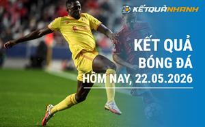 Kết quả bóng đá hôm nay 22/05/2026 - KQBĐ đêm qua rạng sáng nay
