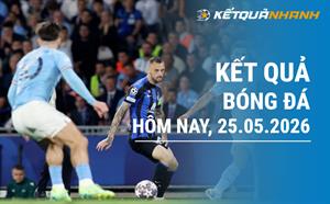 Kết quả bóng đá hôm nay 25/05/2026 - KQBĐ đêm qua rạng sáng nay