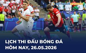 Lịch thi đấu bóng đá hôm nay 26/05/2026 - LTĐ chiều tối nay