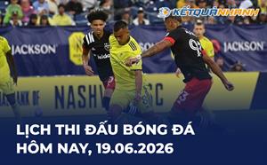 Lịch thi đấu bóng đá hôm nay 19/06/2026 - LTĐ chiều tối nay
